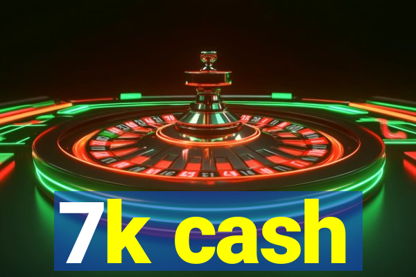 7k cash